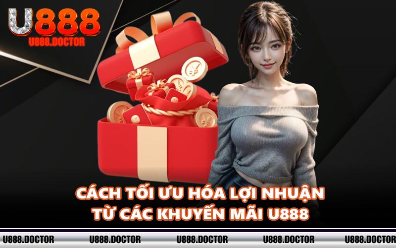 Cách tối ưu hóa lợi nhuận từ các khuyến mãi U888