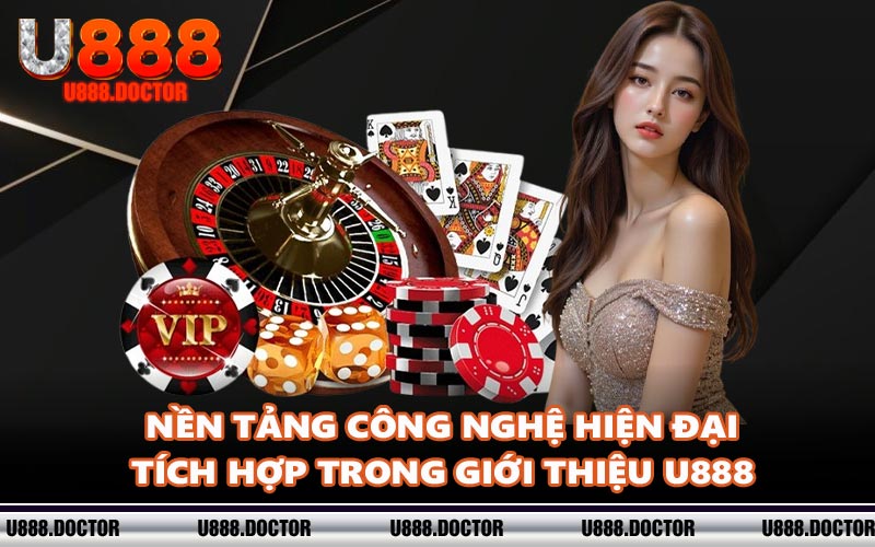 Nền tảng công nghệ hiện đại tích hợp trong giới thiệu U888