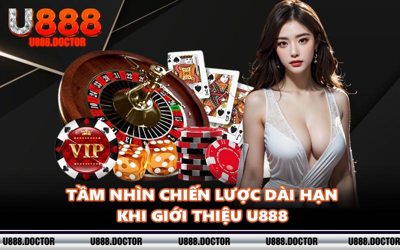 Tầm nhìn chiến lược dài hạn khi giới thiệu U888