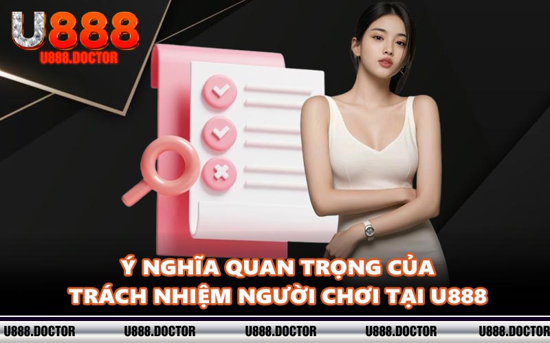 Ý nghĩa quan trọng của trách nhiệm người chơi tại U888