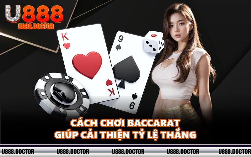 Cách chơi Baccarat giúp cải thiện tỷ lệ thắng