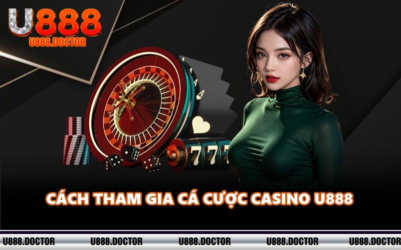 Cách tham gia cá cược casino U888