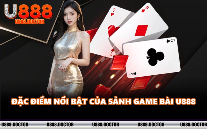 Đặc điểm nổi bật của sảnh game bài U888
