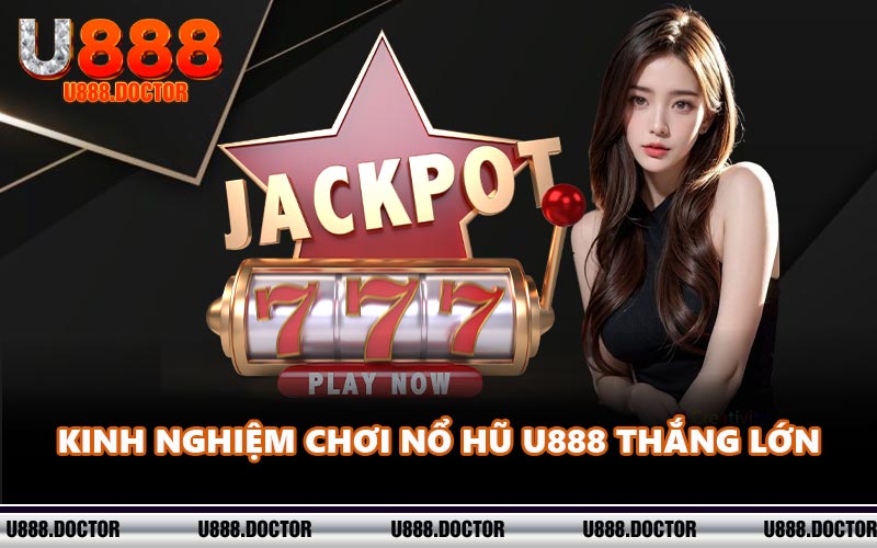 Kinh nghiệm chơi nổ hũ U888 thắng lớn
