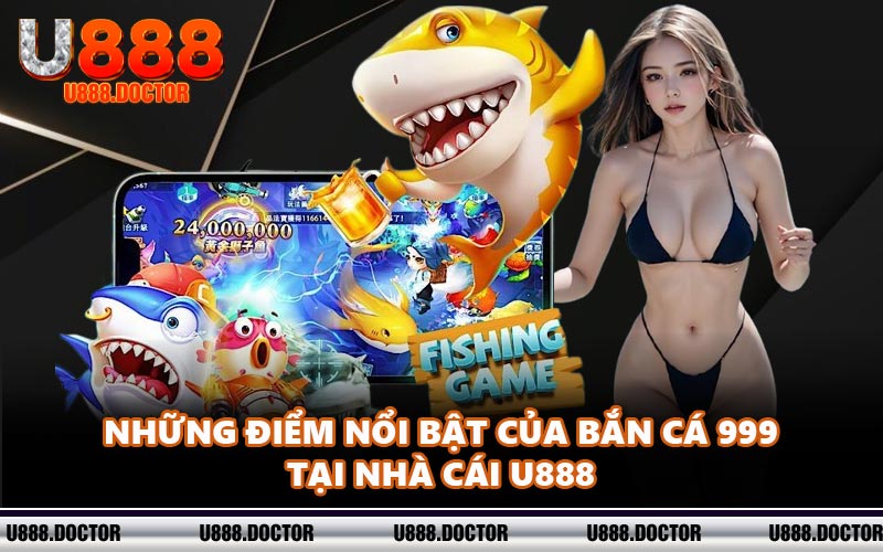 Những điểm nổi bật của Bắn Cá 999 tại nhà cái U888