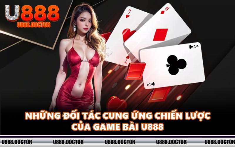 Những đối tác cung ứng chiến lược của game bài U888
