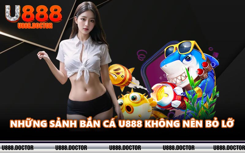 Những sảnh bắn cá U888 không nên bỏ lỡ 