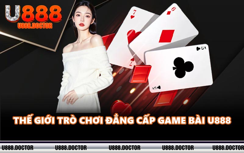 Thế giới trò chơi đẳng cấp game bài U888